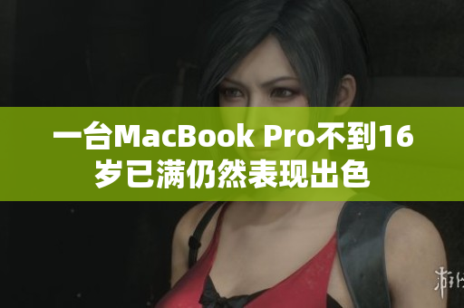 一台MacBook Pro不到16岁已满仍然表现出色