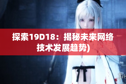 探索19D18：揭秘未来网络技术发展趋势)
