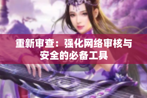 重新审查：强化网络审核与安全的必备工具