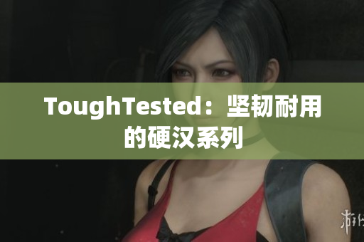 ToughTested：坚韧耐用的硬汉系列
