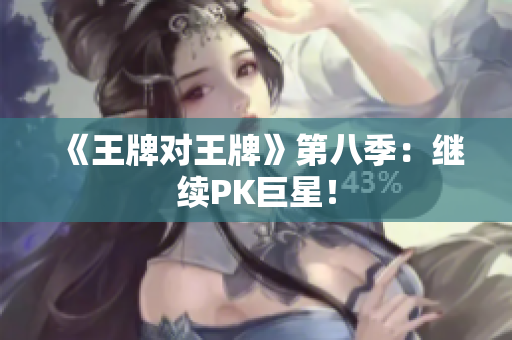《王牌对王牌》第八季：继续PK巨星！