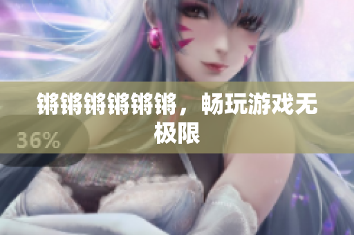 锵锵锵锵锵锵，畅玩游戏无极限