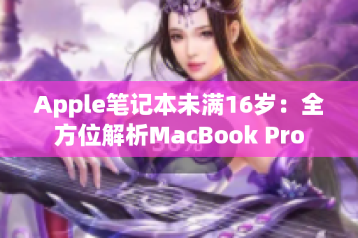 Apple笔记本未满16岁：全方位解析MacBook Pro