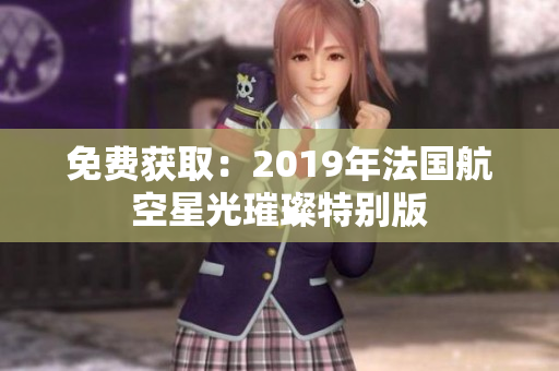 免费获取：2019年法国航空星光璀璨特别版