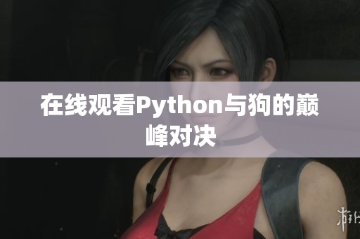在线观看Python与狗的巅峰对决