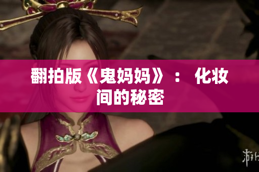 翻拍版《鬼妈妈》 ： 化妆间的秘密