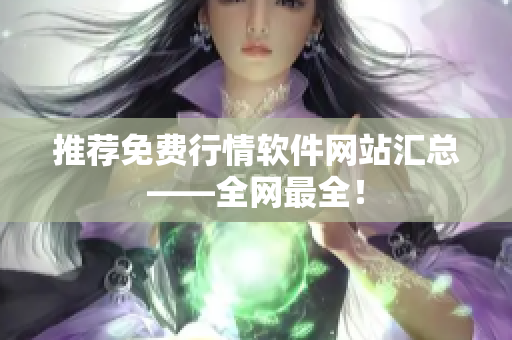 推荐免费行情软件网站汇总——全网最全！