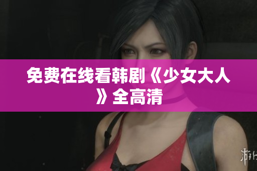 免费在线看韩剧《少女大人》全高清