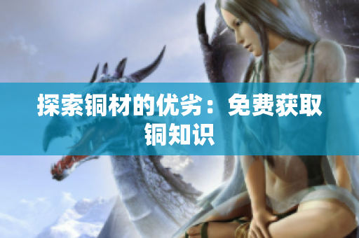探索铜材的优劣：免费获取铜知识