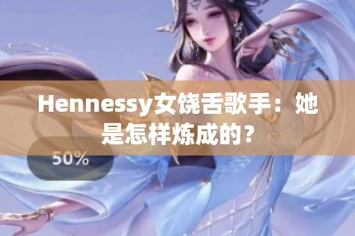 Hennessy女饶舌歌手：她是怎样炼成的？