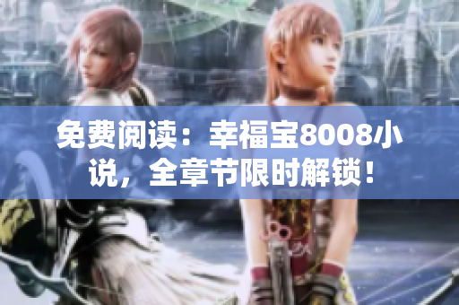 免费阅读：幸福宝8008小说，全章节限时解锁！