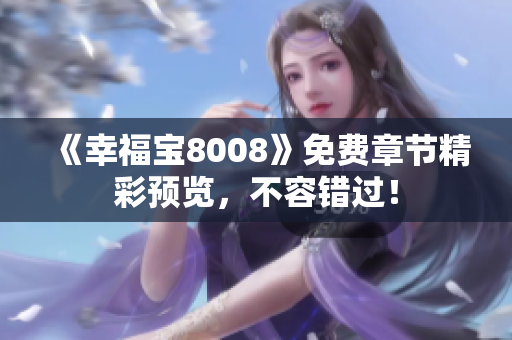《幸福宝8008》免费章节精彩预览，不容错过！