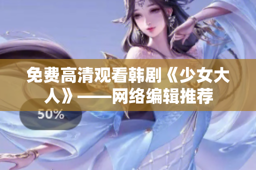 免费高清观看韩剧《少女大人》——网络编辑推荐