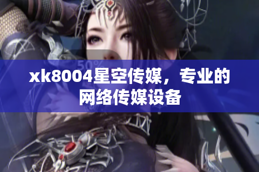 xk8004星空传媒，专业的网络传媒设备