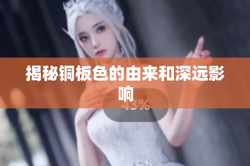 揭秘铜板色的由来和深远影响