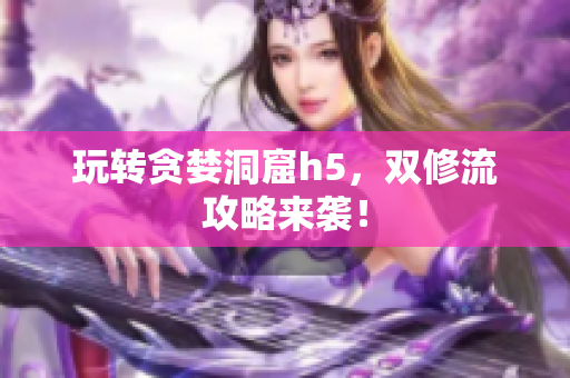 玩转贪婪洞窟h5，双修流攻略来袭！