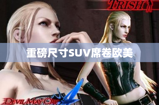 重磅尺寸SUV席卷欧美