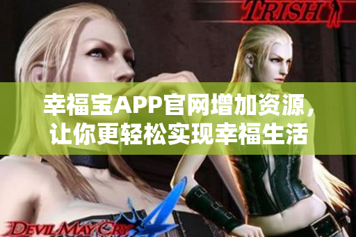 幸福宝APP官网增加资源，让你更轻松实现幸福生活