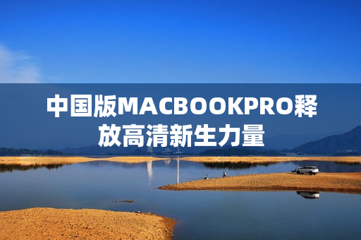 中国版MACBOOKPRO释放高清新生力量