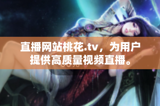 直播网站桃花.tv，为用户提供高质量视频直播。