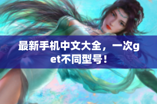 最新手机中文大全，一次get不同型号！