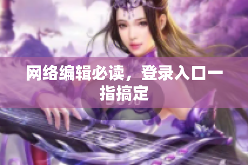 网络编辑必读，登录入口一指搞定