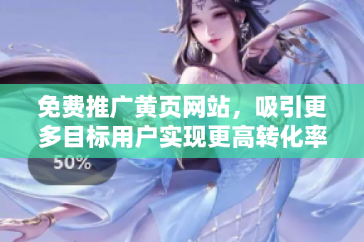 免费推广黄页网站，吸引更多目标用户实现更高转化率