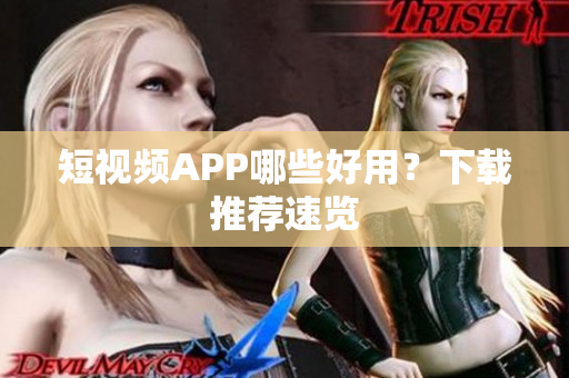 短视频APP哪些好用？下载推荐速览