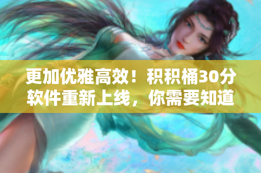 更加优雅高效！积积桶30分软件重新上线，你需要知道的一切