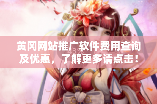 黄冈网站推广软件费用查询及优惠，了解更多请点击！