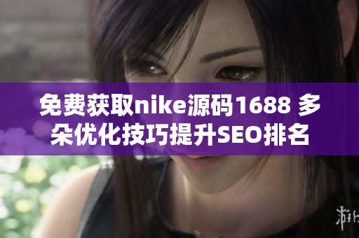 免费获取nike源码1688 多朵优化技巧提升SEO排名