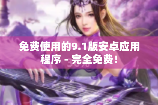 免费使用的9.1版安卓应用程序 - 完全免费！