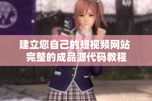 建立您自己的短视频网站 完整的成品源代码教程