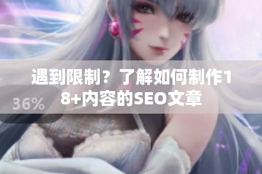 遇到限制？了解如何制作18+内容的SEO文章