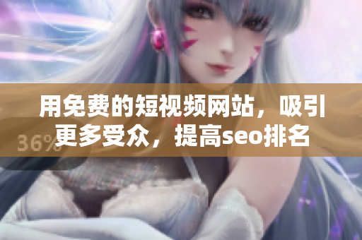 用免费的短视频网站，吸引更多受众，提高seo排名