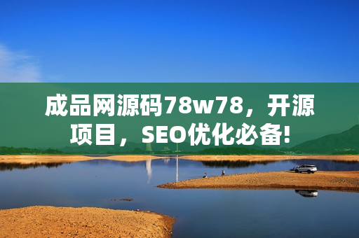 成品网源码78w78，开源项目，SEO优化必备!