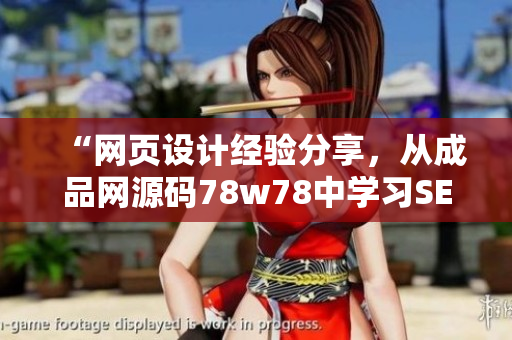 “网页设计经验分享，从成品网源码78w78中学习SEO技巧”