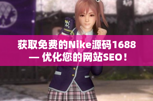 获取免费的Nike源码1688 — 优化您的网站SEO！