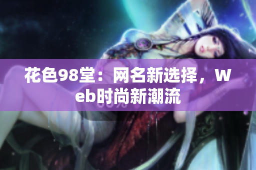 花色98堂：网名新选择，Web时尚新潮流