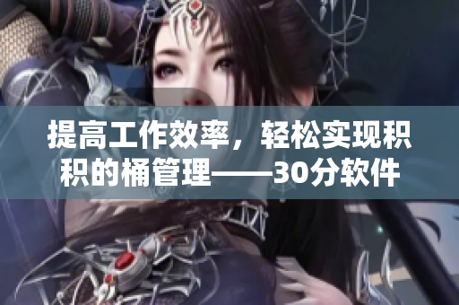 提高工作效率，轻松实现积积的桶管理——30分软件