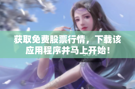 获取免费股票行情，下载该应用程序并马上开始！