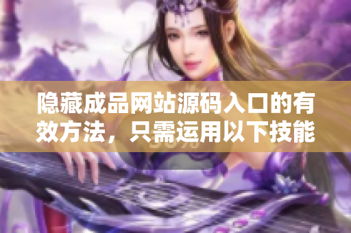 隐藏成品网站源码入口的有效方法，只需运用以下技能即可。
