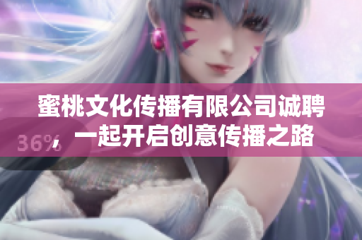 蜜桃文化传播有限公司诚聘，一起开启创意传播之路