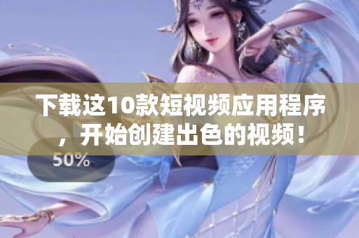 下载这10款短视频应用程序，开始创建出色的视频！