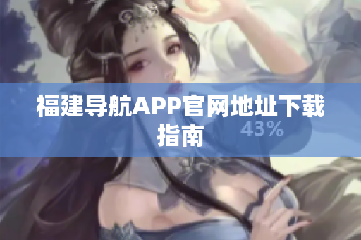 福建导航APP官网地址下载指南