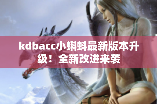 kdbacc小蝌蚪最新版本升级！全新改进来袭