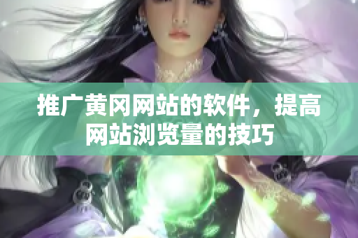 推广黄冈网站的软件，提高网站浏览量的技巧