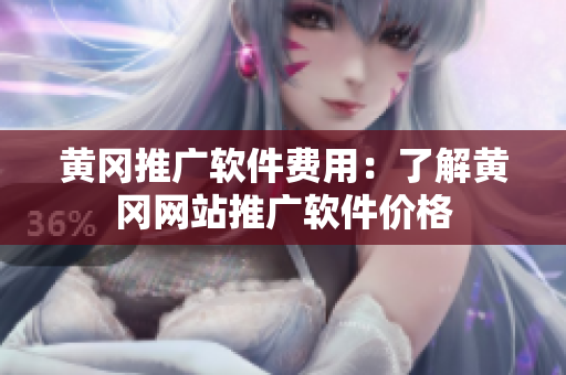 黄冈推广软件费用：了解黄冈网站推广软件价格