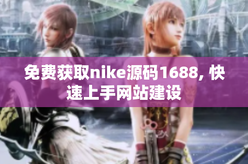 免费获取nike源码1688, 快速上手网站建设
