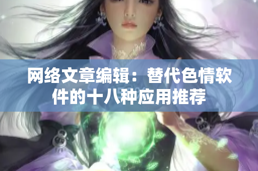 网络文章编辑：替代色情软件的十八种应用推荐
